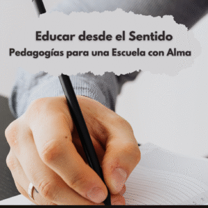 Educar desde el Sentido: Pedagogías para una Escuela con Alma