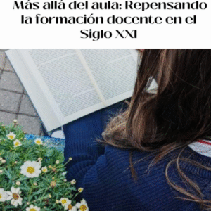 Más Allá del Aula: Repensando la Formación Docente en el Siglo XXI