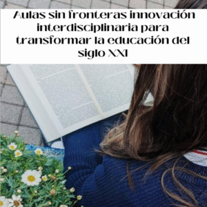Aulas Sin Fronteras Innovación Interdisciplinaria Para Transformar La Educación del Siglo XXI