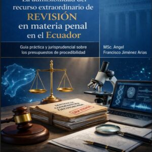 La admisibilidad del recurso extraordinario de revisión en materia penal en el Ecuador Guía práctica y jurisprudencial sobre los presupuestos de procedibilidad