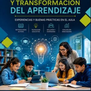 Innovación Educativa y Transformación del Aprendizaje: Experiencias y Buenas Prácticas en el Aula